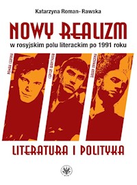 Nowy realizm w rosyjskim polu literackim po 1991 roku Literatura i polityka - Roman-Rawska Katarzyna - książka
