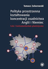 Polityka przestrzenna kształtowania koncentracji osadnictwa Anglii i Niemiec. Cele i instrumentarium - Zaborowski Tomasz - książka