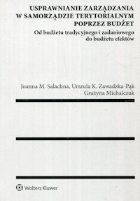 Usprawnianie zarządzania w samorządzie terytorialnym poprzez budżet - Michalczuk Grażyna, Salachna Joanna Małgorzata, Zawadzka-Pąk Urszula - książka