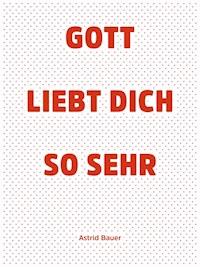 Gott liebt Dich so sehr - Astrid Bauer - ebook