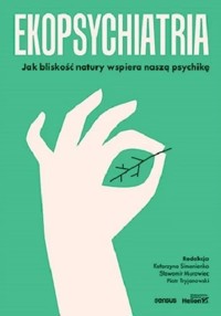 Ekopsychiatria. Jak bliskość natury wspiera naszą psychikę - P. Tryjanowskiego, Praca zbiorowa pod redakcją K. Simonienko, S. Murawca - książka