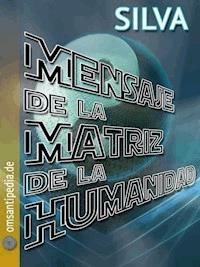 Mensaje de la Matriz del Humanidad - SILVA OMSANTIPEDIA - ebook