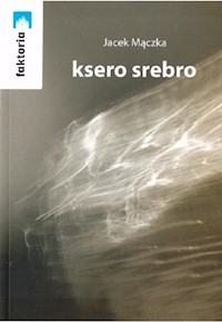 Ksero srebro - Mączka Jacek - książka