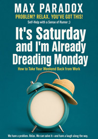 It's Saturday and I'm Already Dreading Monday - How to Take Your Weekend Back from Work - Max Paradox - ebook