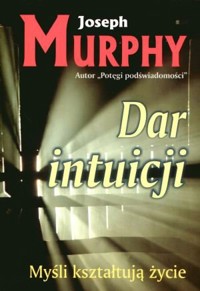 Dar intuicji. Myśli kształtują życie - Murphy Joseph - książka