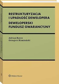 Restrukturyzacja i upadłość dewelopera. Deweloperski Fundusz Gwarancyjny - Grzegorz Kamieński, Adrian Borys - książka