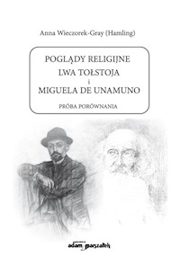 Poglądy religijne Lwa Tołstoja i Miguela de Unamuno Próba porównania - Wieczorek-Gray (Hamling) Anna - książka