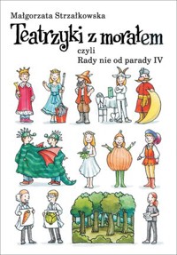 Teatrzyki z morałem, czyli rady nie od parady IV - Małgorzata Strzałkowska - książka