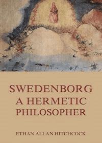 Swedenborg, A Hermetic Philosopher - Ethan Allan Hitchcock - ebook