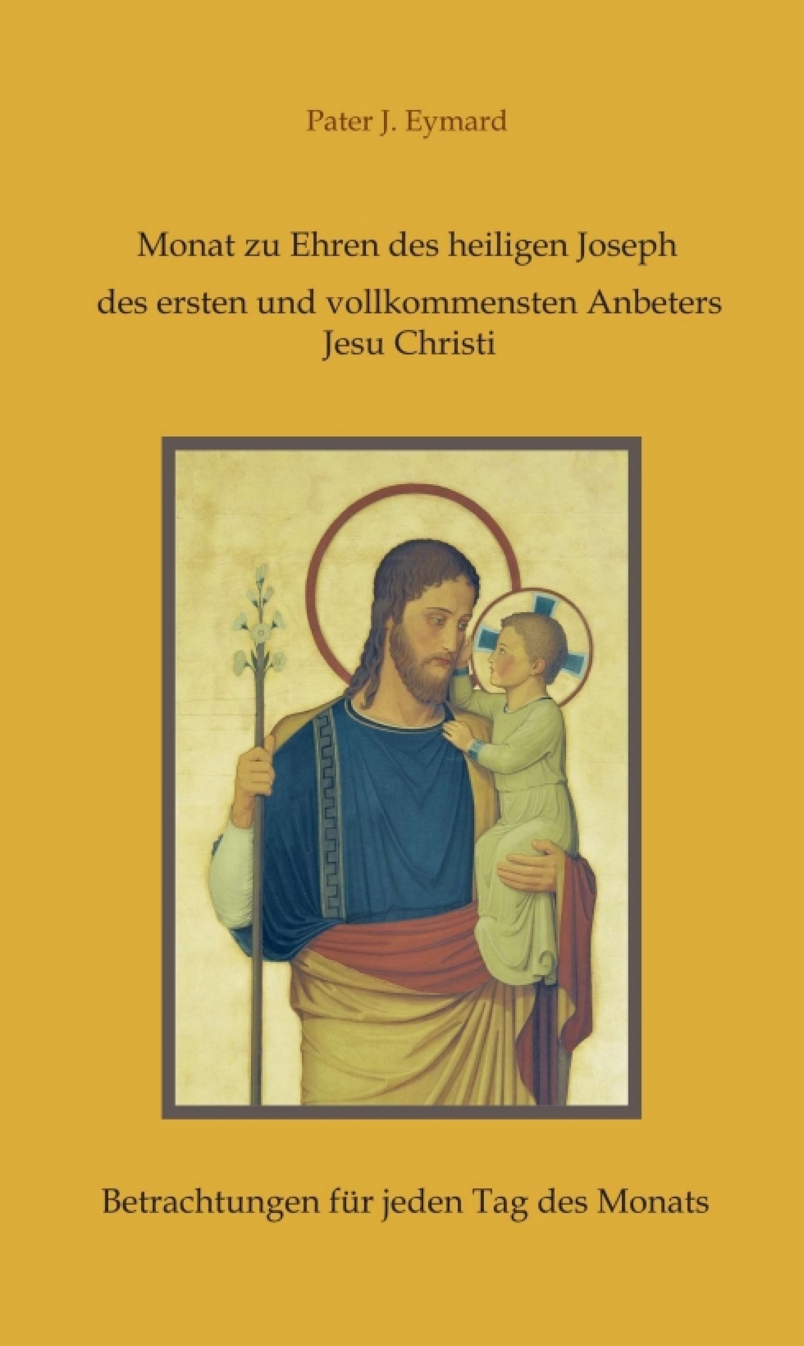 Monat zu Ehren des heiligen Joseph, des ersten und vollkommensten Anbeters Jesu Christi.