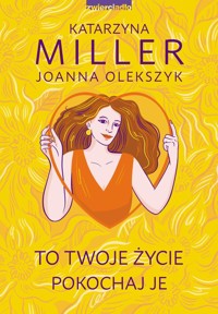 To Twoje życie, pokochaj je - Miller Katarzyna, Olekszyk Joanna - książka