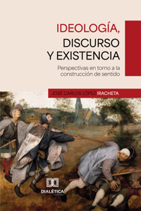 Ideología, discurso y existencia - José Carlos López Iracheta - ebook
