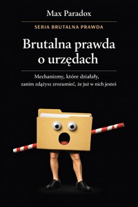 Brutalna prawda o urzędach - mechanizmy, które działają, zanim zdążysz zrozumieć, że już w nich jesteś - Max Paradox - ebook