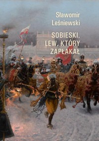 Sobieski. Lew, który zapłakał - Sławomir Leśniewski - ebook + książka