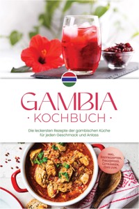 Gambia Kochbuch: Die leckersten Rezepte der gambischen Küche für jeden Geschmack und Anlass - inkl. Brotrezepten, Fingerfood, Getränken, Dips uvm. - Selin Jallow - ebook