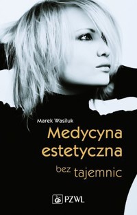 Medycyna estetyczna bez tajemnic. - Aneta Pondo, Marek Wasiluk - książka