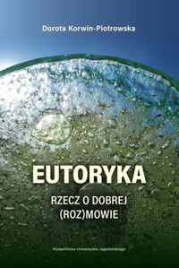 Eutoryka. Rzecz o dobrej (roz)mowie - Dorota Korwin-Piotrowska - książka