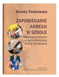 Zapobieganie agresji w szkole. Profilaktyka pozytywna w ujęciu edukacyjnej analizy transakcyjnej - Pankowska Dorota - książka