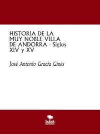 HISTORIA DE LA MUY NOBLE VILLA DE ANDORRA - Siglos XIV y XV - José Antonio Gracia Ginés - ebook