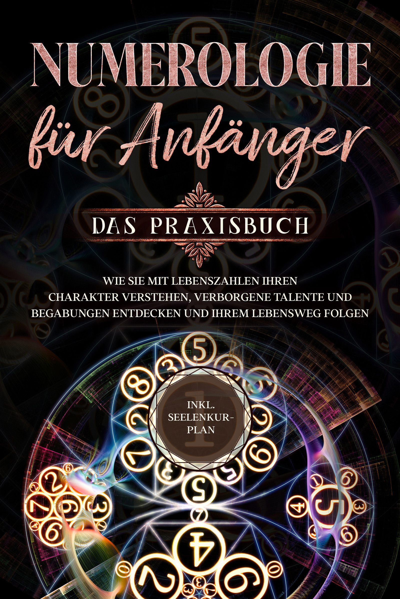 Numerologie für Anfänger - Das Praxisbuch: Wie Sie mit Lebenszahlen Ihren Charakter verstehen, verborgene Talente und Begabungen entdecken und Ihre...