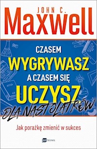 Czasem wygrywasz, a czasem się uczysz Dla nastolatków - Maxwell John C. - książka