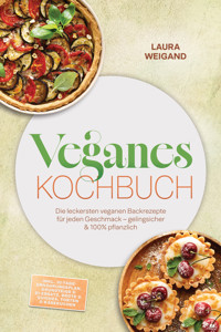 Veganes Backbuch: Die leckersten veganen Backrezepte für jeden Geschmack – gelingsicher & 100% pflanzlich – inkl. 30-Tage-Ernährungsplan, Grundteige & Ei-Ersatz, Brote & Quiches, Torten & Käsekuchen - Laura Weigand - ebook