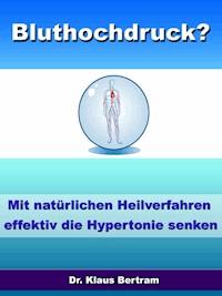 Bluthochdruck? - Vergessen Sie Medikamente - Mit natürlichen Heilverfahren die Hypertonie senken - Dr. Klaus Bertram - ebook
