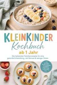 Kleinkinder Kochbuch ab 1 Jahr: Die leckersten Familienrezepte für eine gesunde Entwicklung, viel Genuss & weniger Stress – inkl. 30-Tage-Ernährungsplan, Frühstück, Fingerfood, Aufstrichen uvm. - Christina Novak - ebook