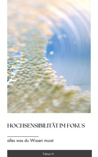 Hochsensibilität im Fokus - alles was du wissen musst - Tobias Hopfmüller - ebook
