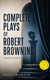 Complete Plays of Robert Browning (Annotated) - Browning Robert - ebook