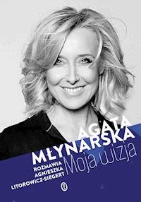 Moja wizja - Agata Młynarska, Agnieszka Litorowicz-Siegert - ebook