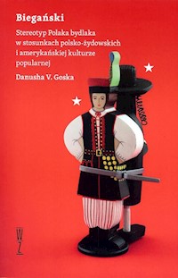 Biegański Stereotyp Polaka bydlaka w stosunkach polsko-żydowskich i amerykańskiej kulturze popularnej - Goska Danusha V. - książka