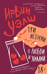 Три истории о любви и химии - Ирвин Уэлш - ebook