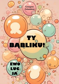 Ty Bąbliku! Ewolucja - Grzegorz Sztandera - ebook + audiobook