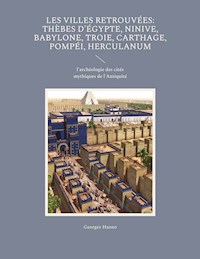 Les Villes retrouvées: Thèbes d'Égypte, Ninive, Babylone, Troie, Carthage, Pompéi, Herculanum - Georges Hanno - ebook