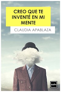 Creo que te inventé en mi mente - Claudia Apablaza - ebook