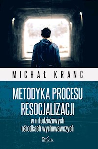Metodyka procesu resocjalizacji w młodzieżowych ośrodkach wychowawczych - Kranc Michał - książka