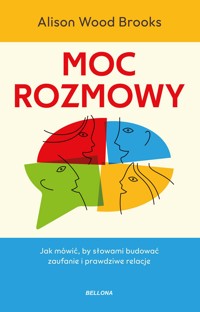 Moc rozmowy. Jak mówić, by słowami budować zaufanie i prawdziwe relacje - Alison Wood Brooks - książka