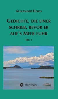 Gedichte, die einer schrieb, bevor er auf's Meer fuhr - Alexander Hoos - ebook