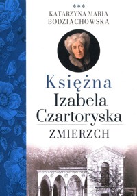 Księżna Izabela Czartoryska. Zmierzch - Bodziachowska Katarzyna Maria - książka