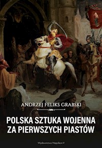 Polska sztuka wojenna za pierwszych Piastów - Grabski Andrzej Feliks - książka