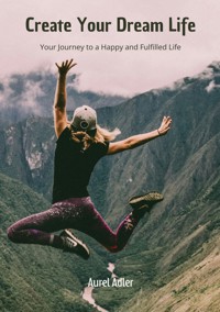Create Your Dream Life - Aurel Adler - ebook