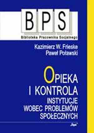 Opieka i kontrola. Instytucje wobec problemów społecznych - Kazimierz W. Frieske, Paweł Poławski - ebook