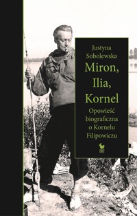 Miron, Ilia, Kornel. powieść biograficzna o Kornelu Filipowiczu - Sobolewska Justyna - ebook