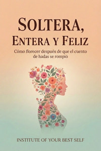 Soltera, entera y feliz - Equipo Institute of Your Best Self - ebook