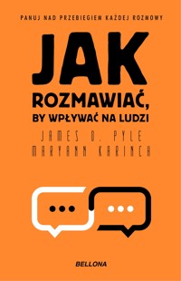 Jak rozmawiać, by wpływać na ludzi - James O. Pyle, Maryann Karinch - ebook + książka