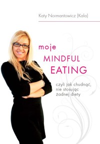 Moje Mindful Eating czyli jak chudnąć nie stosując żadnej diety - Normantowicz Katy - książka