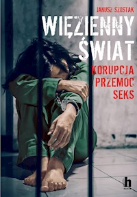 Więzienny świat. Korupcja, przemoc, seks - Janusz Szostak - ebook + audiobook