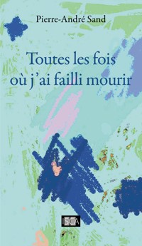 Toutes les fois où j'ai failli mourir - Pierre-André Sand - ebook