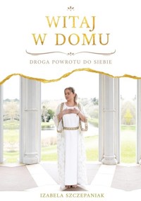 Witaj w domu. Droga powrotu do siebie - Izabela Szczepaniak - książka